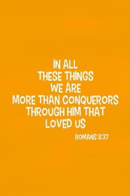 Book cover for In All These Things We Are More Than Conquerors Through Him That Loved Us - Romans 8