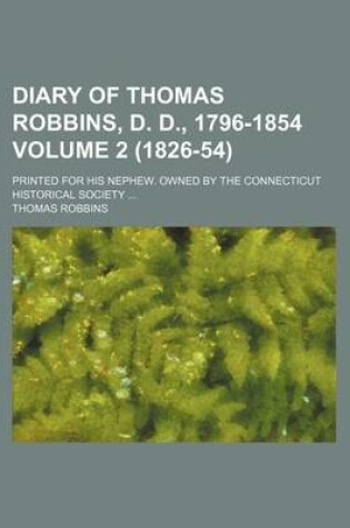 Cover of Diary of Thomas Robbins, D. D., 1796-1854 Volume 2 (1826-54); Printed for His Nephew. Owned by the Connecticut Historical Society