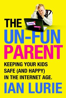 Book cover for The Un-Fun Parent: Keeping Your Kids Safe (And Happy) in the Internet Age.