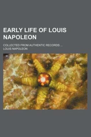 Cover of Early Life of Louis Napoleon; Collected from Authentic Records