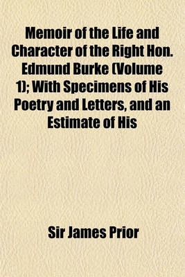 Book cover for Memoir of the Life and Character of the Right Hon. Edmund Burke (Volume 1); With Specimens of His Poetry and Letters, and an Estimate of His Genius and Talents, Compared with Those of His Great Contemporaries