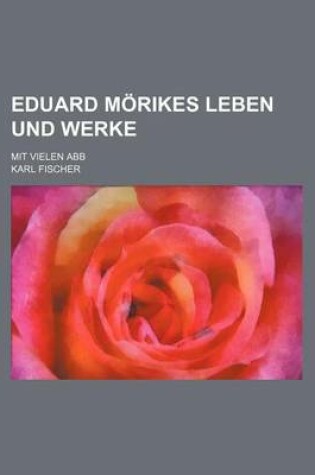 Cover of Eduard Morikes Leben Und Werke; Mit Vielen Abb