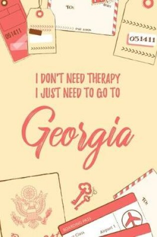 Cover of I Don't Need Therapy I Just Need To Go To Georgia