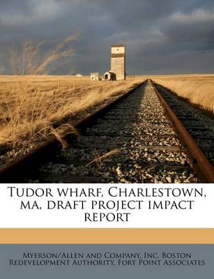 Book cover for Tudor Wharf, Charlestown, Ma, Draft Project Impact Report