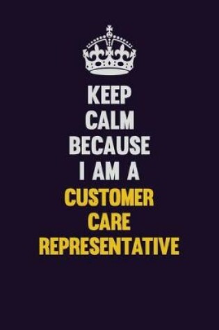 Cover of Keep Calm Because I Am A Customer Care Representative