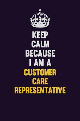 Book cover for Keep Calm Because I Am A Customer Care Representative