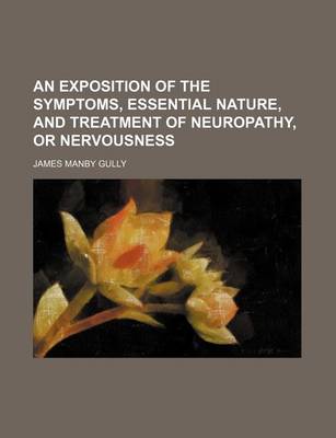 Book cover for An Exposition of the Symptoms, Essential Nature, and Treatment of Neuropathy, or Nervousness