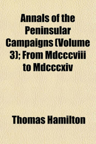 Cover of Annals of the Peninsular Campaigns (Volume 3); From MDCCCVIII to MDCCCXIV