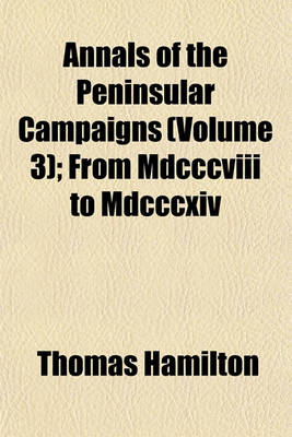 Book cover for Annals of the Peninsular Campaigns (Volume 3); From MDCCCVIII to MDCCCXIV