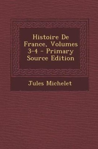 Cover of Histoire de France, Volumes 3-4 - Primary Source Edition