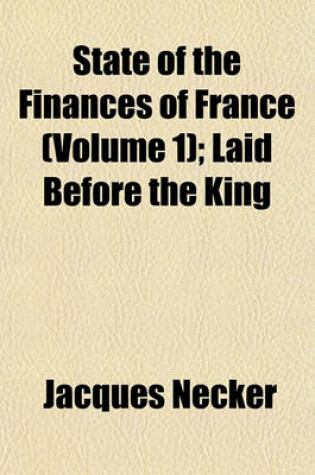 Cover of State of the Finances of France (Volume 1); Laid Before the King