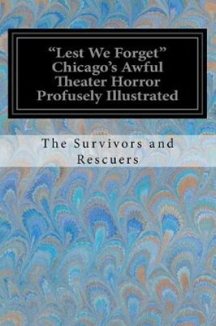 Cover of "Lest We Forget" Chicago's Awful Theater Horror Profusely Illustrated