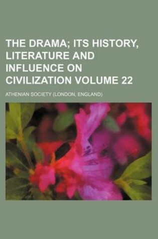 Cover of The Drama Volume 22; Its History, Literature and Influence on Civilization