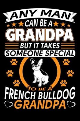 Book cover for Any Man Can Be A Grandpa But It Takes Someone Special To Be A French Bulldog Grandpa