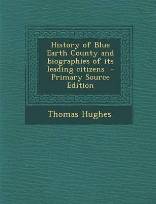 Book cover for History of Blue Earth County and Biographies of Its Leading Citizens - Primary Source Edition