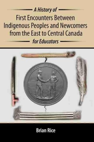 Cover of A History of First Encounters between Indigenous Peoples and Newcomers from the East to Central Canada for Educators