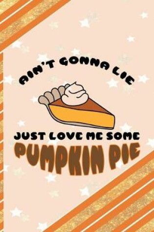 Cover of Ain't Gonna Lie Just Love Me Some Pumpkin Pie
