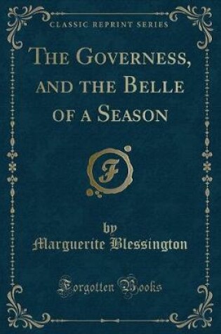 Cover of The Governess, and the Belle of a Season (Classic Reprint)