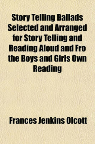 Cover of Story Telling Ballads Selected and Arranged for Story Telling and Reading Aloud and Fro the Boys and Girls Own Reading