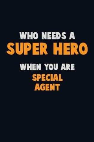 Cover of Who Need A SUPER HERO, When You Are Special Agent