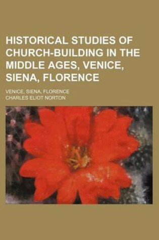 Cover of Historical Studies of Church-Building in the Middle Ages, Venice, Siena, Florence; Venice, Siena, Florence