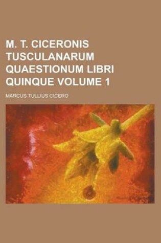 Cover of M. T. Ciceronis Tusculanarum Quaestionum Libri Quinque Volume 1