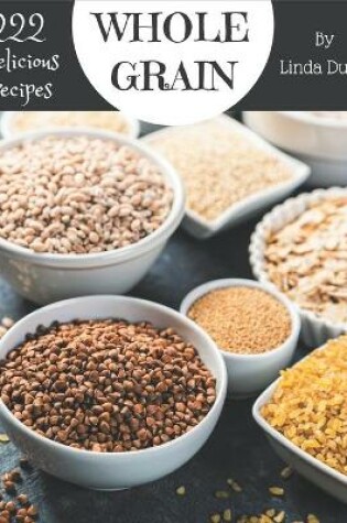 Cover of 222 Delicious Whole Grain Recipes