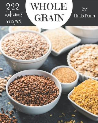 Book cover for 222 Delicious Whole Grain Recipes