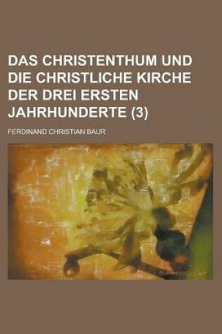Cover of Das Christenthum Und Die Christliche Kirche Der Drei Ersten Jahrhunderte (3)