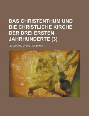 Book cover for Das Christenthum Und Die Christliche Kirche Der Drei Ersten Jahrhunderte (3)