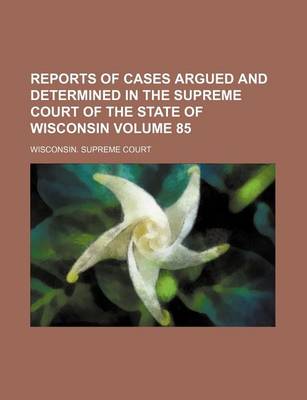 Book cover for Reports of Cases Argued and Determined in the Supreme Court of the State of Wisconsin Volume 85