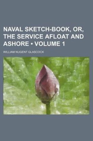 Cover of Naval Sketch-Book, Or, the Service Afloat and Ashore (Volume 1)