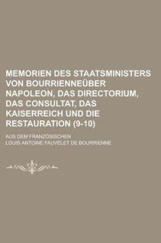 Cover of Memorien Des Staatsministers Von Bourrienne Uber Napoleon, Das Directorium, Das Consultat, Das Kaiserreich Und Die Restauration (9-10); Aus Dem Franz