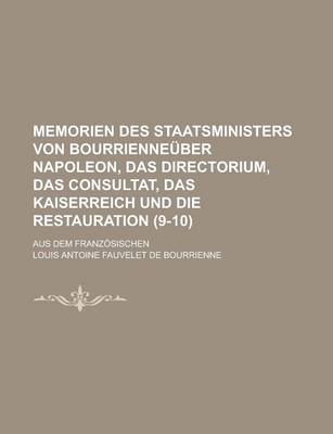 Book cover for Memorien Des Staatsministers Von Bourrienne Uber Napoleon, Das Directorium, Das Consultat, Das Kaiserreich Und Die Restauration (9-10); Aus Dem Franz