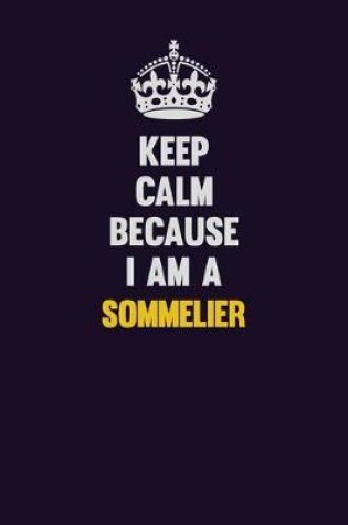 Cover of Keep Calm Because I Am A Sommelier