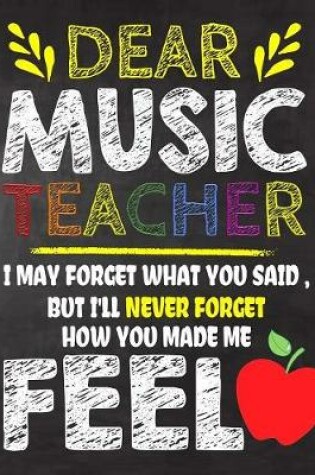 Cover of Dear Music Teacher I May Forget What You Said, But I'll Never Forget How You Made Me Feel