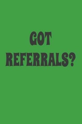 Cover of Got Referrals?