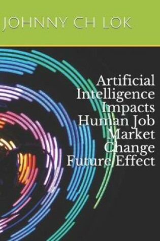 Cover of Artificial Intelligence Impacts Human Job Market Change Future Effect