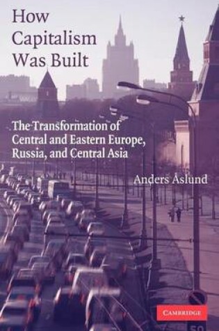Cover of How Capitalism Was Built: The Transformation of Central and Eastern Europe, Russia, and Central Asia