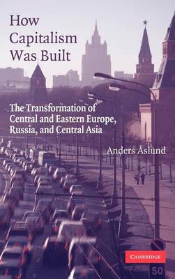 Book cover for How Capitalism Was Built: The Transformation of Central and Eastern Europe, Russia, and Central Asia