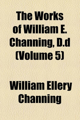 Book cover for The Works of William E. Channing, D.D (Volume 5)