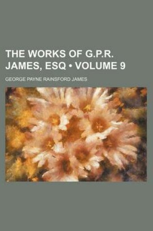 Cover of The Works of G.P.R. James, Esq (Volume 9 )