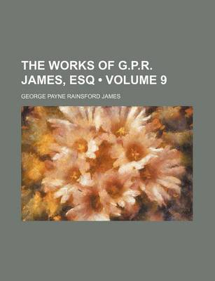 Book cover for The Works of G.P.R. James, Esq (Volume 9 )