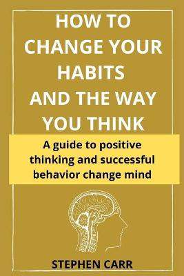 Book cover for How to Change Your Habits and the Way You Think