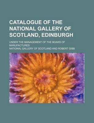 Book cover for Catalogue of the National Gallery of Scotland, Edinburgh; Under the Management of the Board of Manufactures