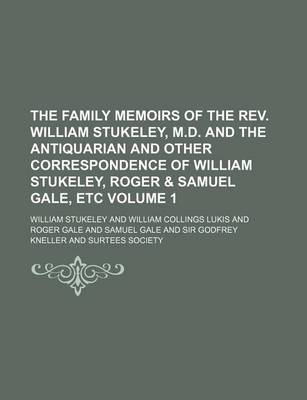 Book cover for The Family Memoirs of the REV. William Stukeley, M.D. and the Antiquarian and Other Correspondence of William Stukeley, Roger & Samuel Gale, Etc Volume 1