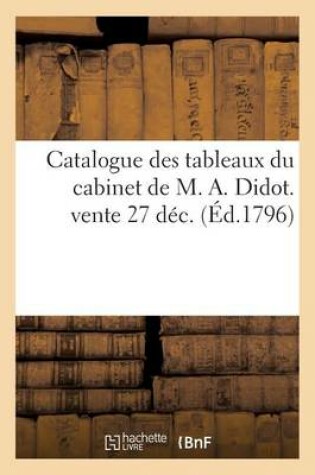 Cover of Catalogue Des Tableaux Du Cabinet de M. A. Didot. Vente 27 Déc