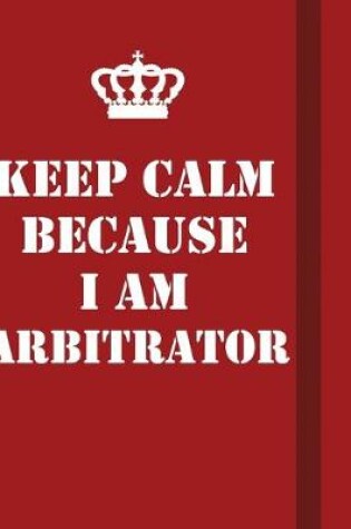 Cover of Keep Calm Because I Am Arbitrator