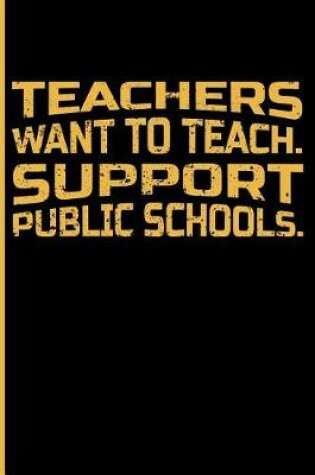 Cover of Teachers Want to Teach. Support Public Schools.