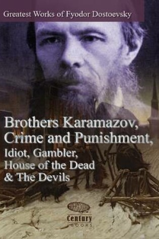 Cover of Greatest Works of Fyodor Dostoevsky: Brothers Karamazov, Crime and Punishment, Idiot, Gambler, House of the Dead & The Devils